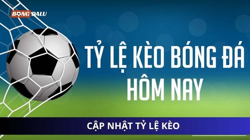 Cập nhật tỷ lệ kèo bóng đá
